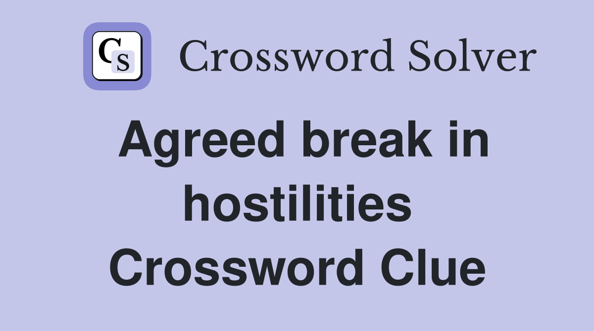 Agreed break in hostilities Crossword Clue