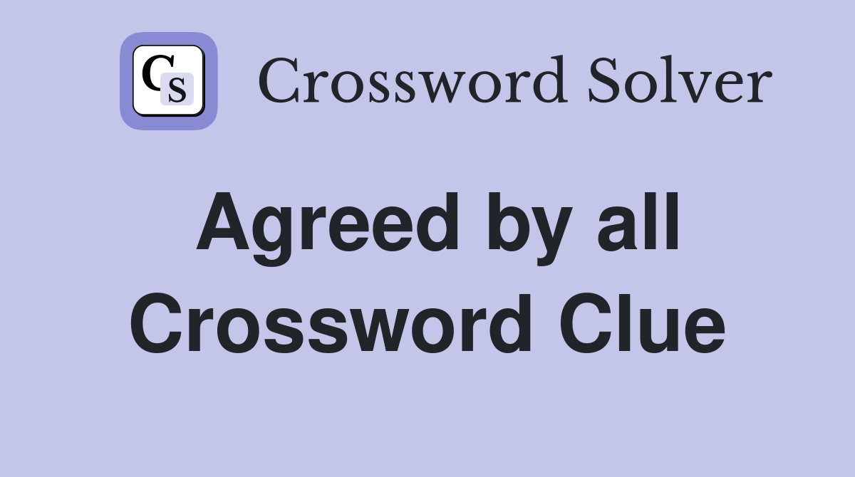 Agreed by all Crossword Clue