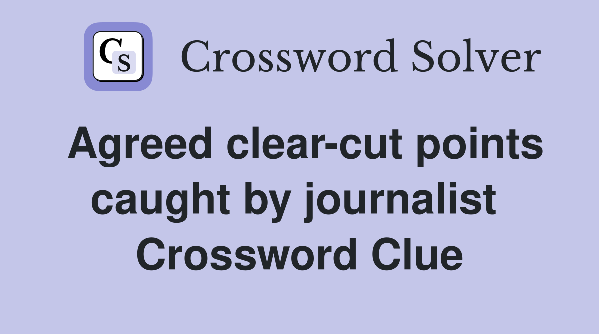 Agreed clear-cut points caught by journalist  Crossword Clue