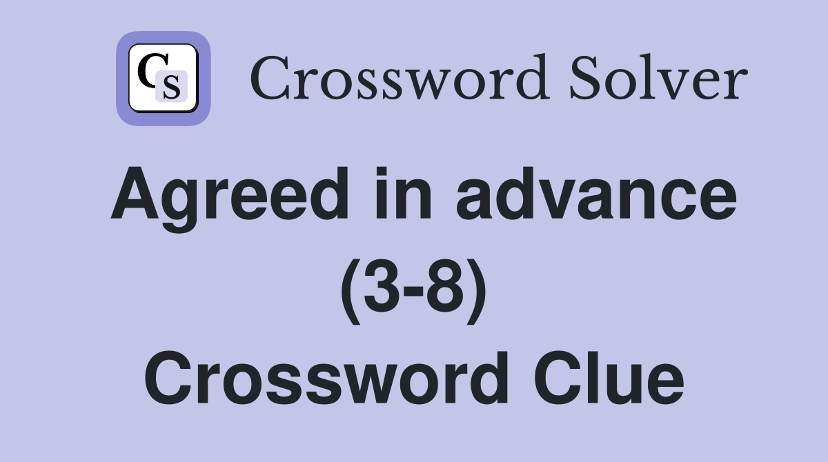 Agreed in advance (3-8) Crossword Clue