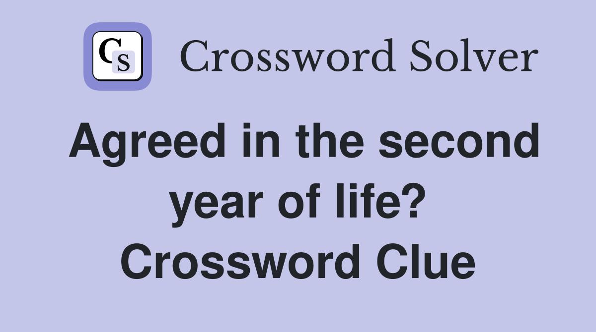 Agreed in the second year of life? Crossword Clue