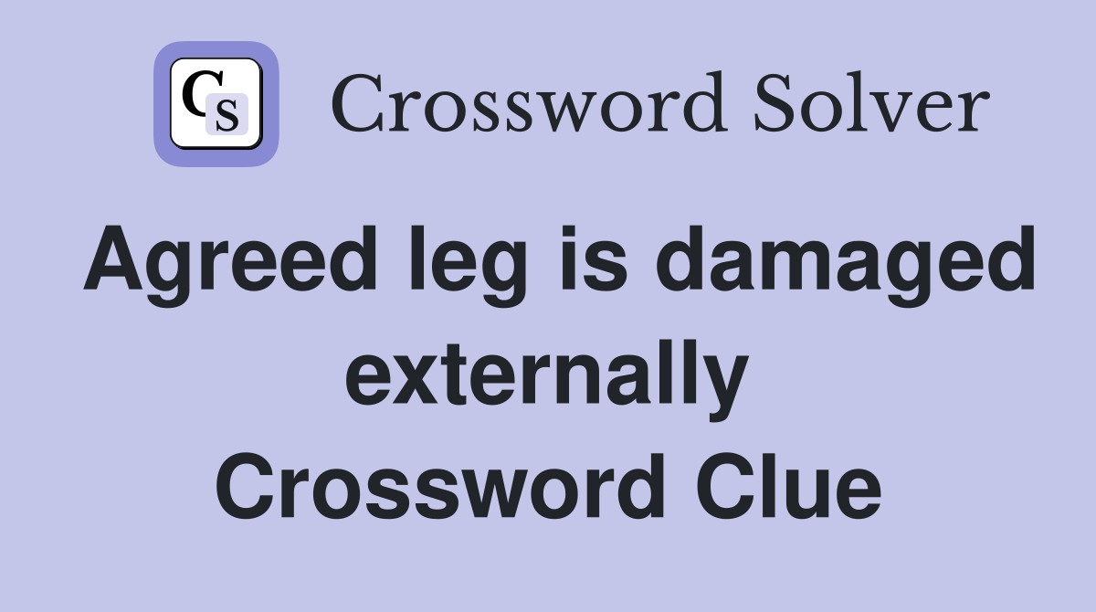 Agreed leg is damaged externally Crossword Clue