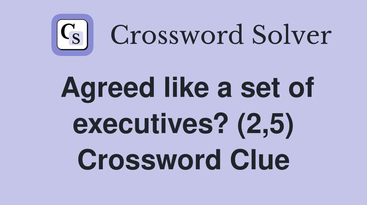 Agreed like a set of executives? (2,5) Crossword Clue