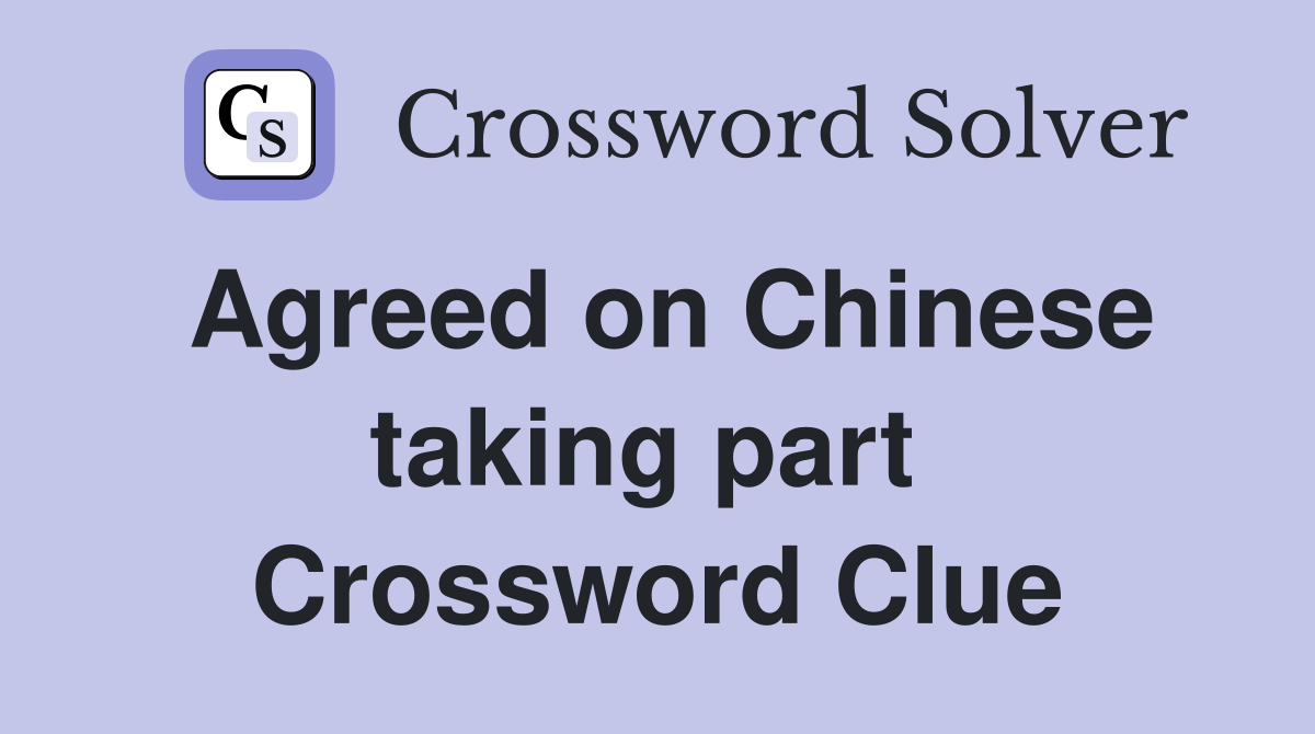 Agreed on Chinese taking part  Crossword Clue