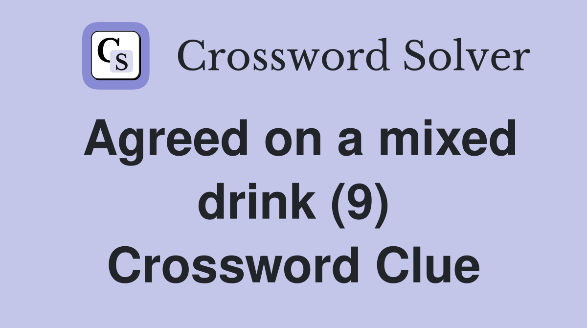 Agreed on a mixed drink (9) Crossword Clue