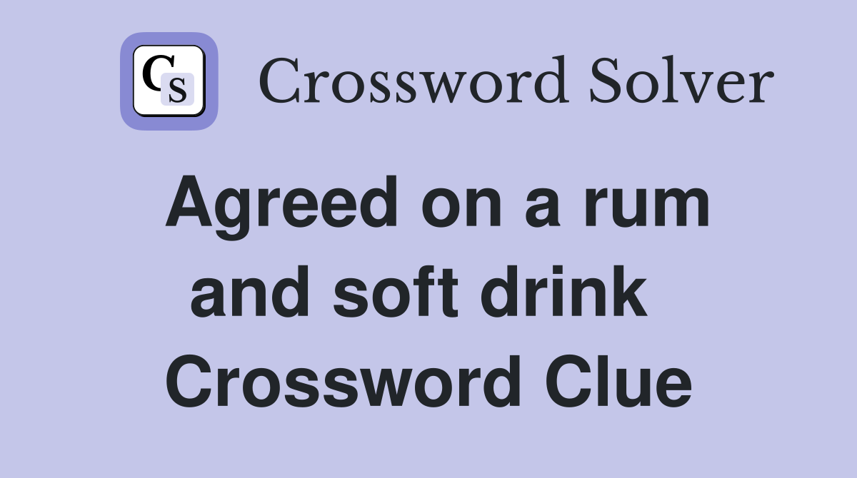 Agreed on a rum and soft drink  Crossword Clue