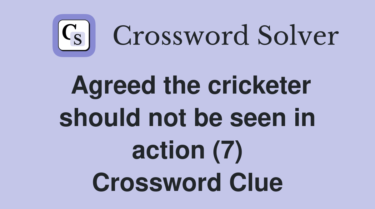 Agreed the cricketer should not be seen in action (7) Crossword Clue