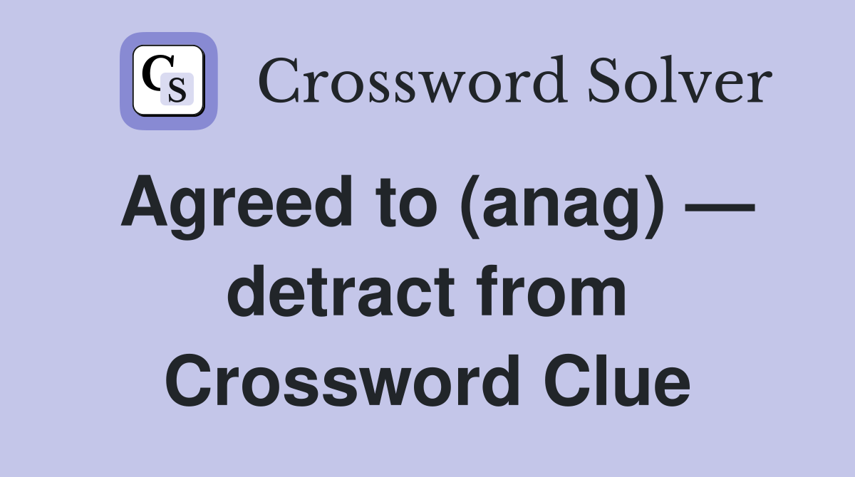 Agreed to (anag) — detract from Crossword Clue