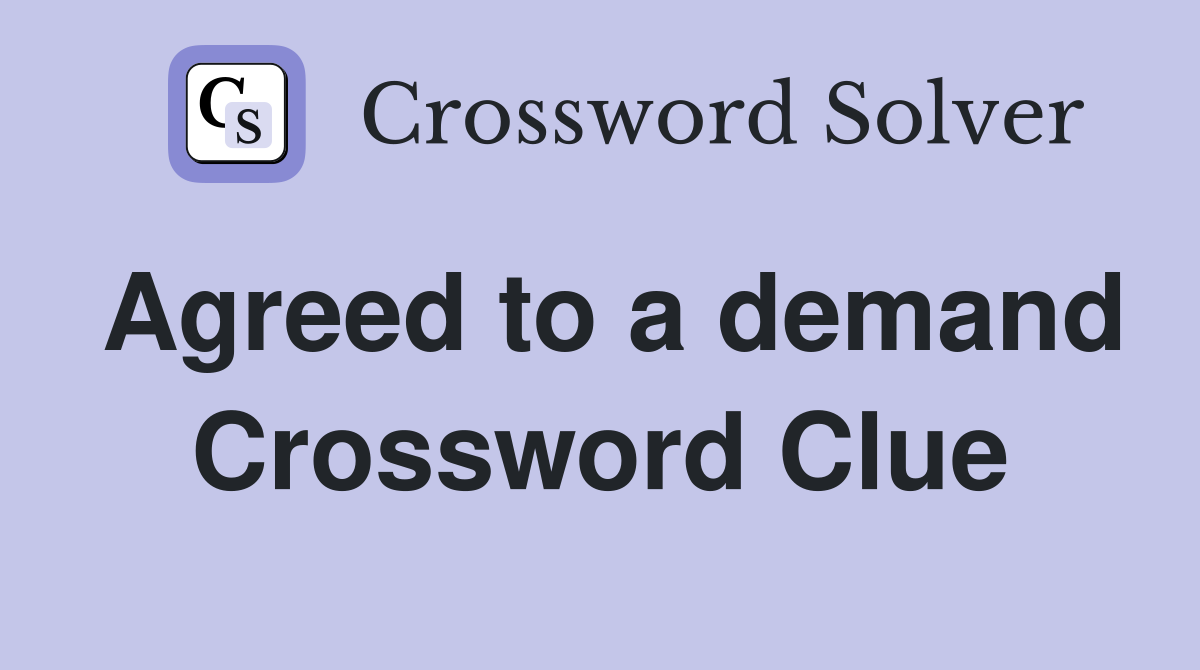 Agreed to a demand Crossword Clue