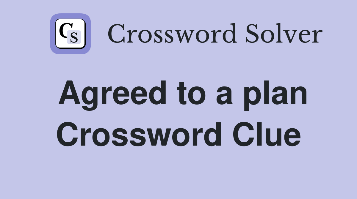 Agreed to a plan Crossword Clue