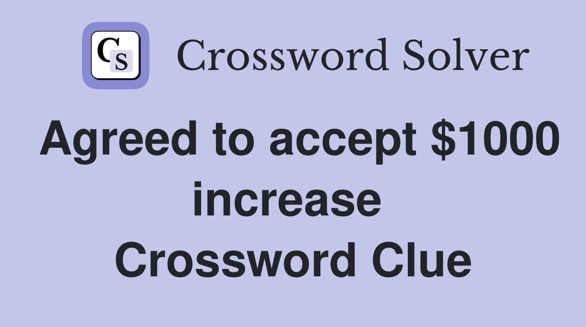 Agreed to accept $1000 increase  Crossword Clue