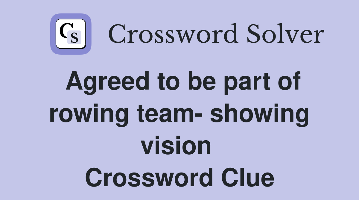 Agreed to be part of rowing team- showing vision  Crossword Clue