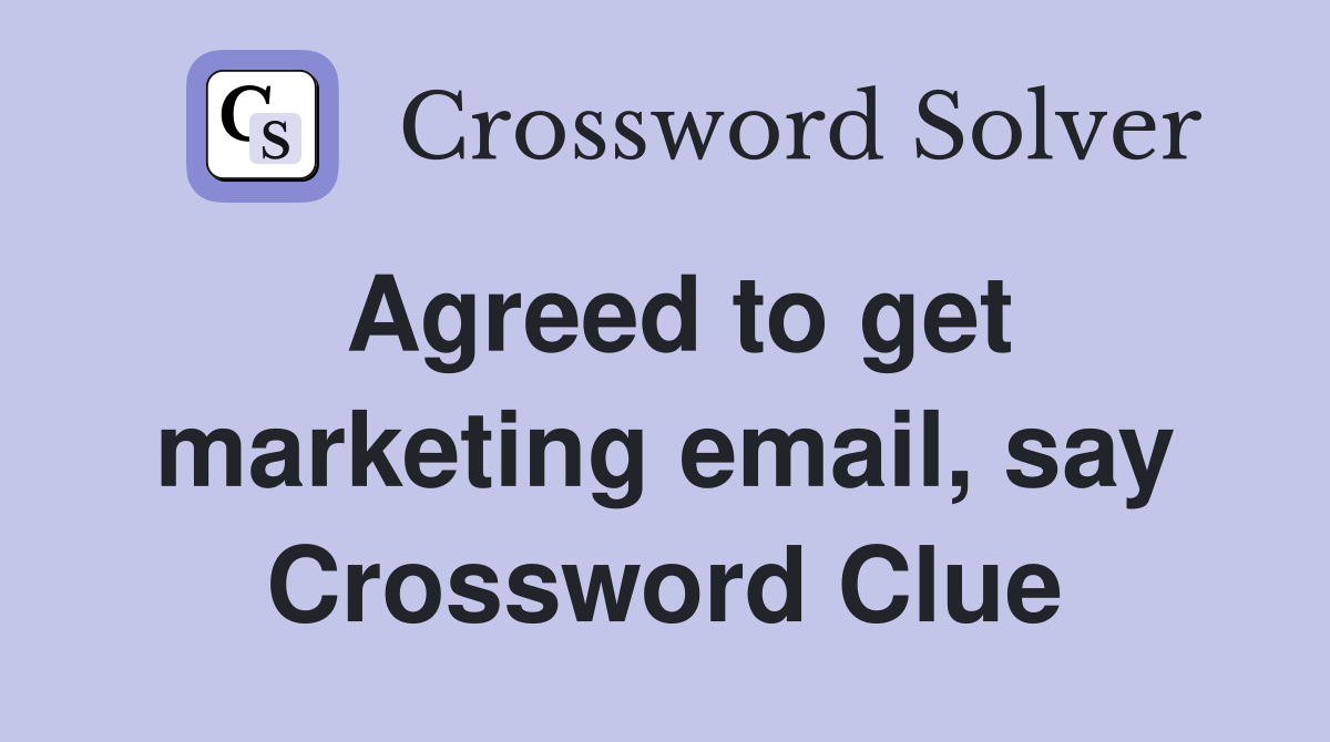 Agreed to get marketing email, say Crossword Clue