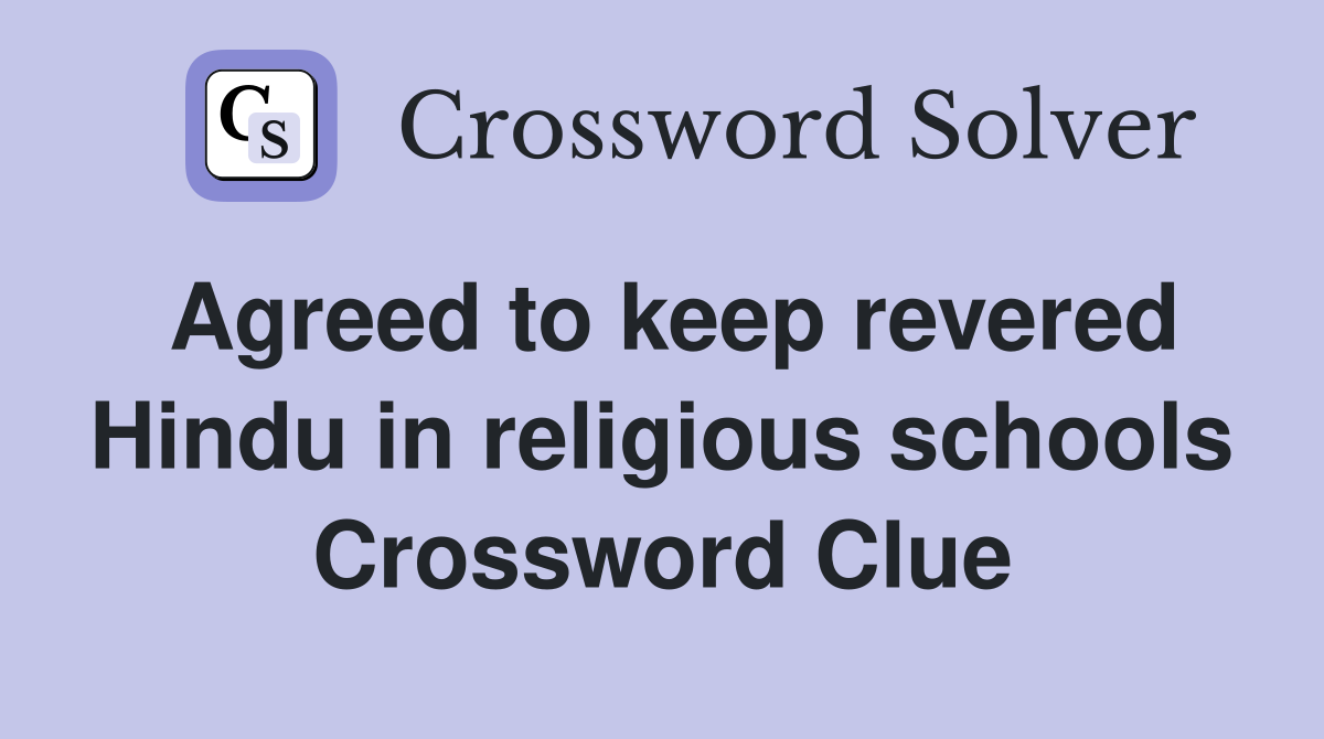 Agreed to keep revered Hindu in religious schools Crossword Clue
