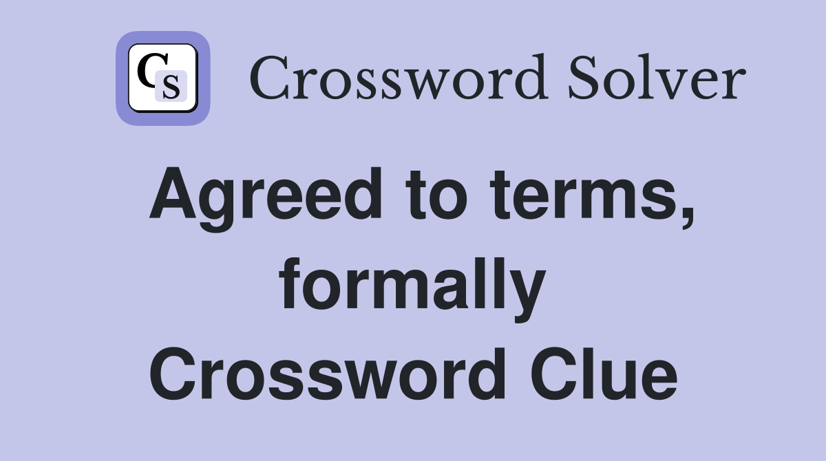 Agreed to terms, formally Crossword Clue