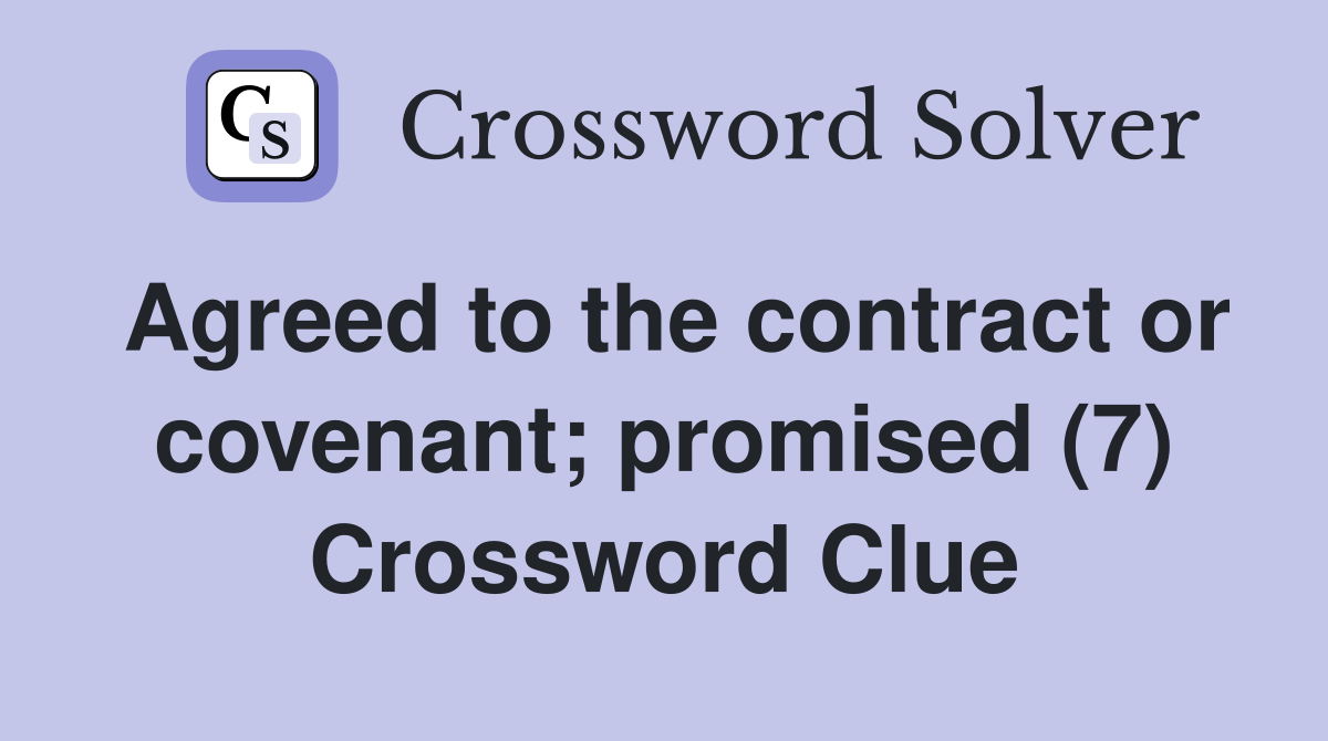 Agreed to the contract or covenant; promised (7) Crossword Clue