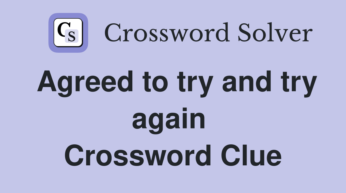 Agreed to try and try again  Crossword Clue