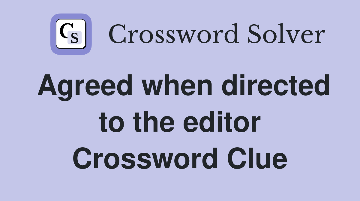 Agreed when directed to the editor Crossword Clue