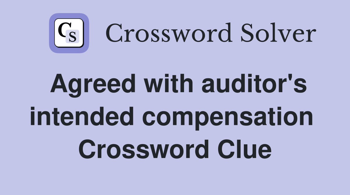 Agreed with auditor's intended compensation  Crossword Clue