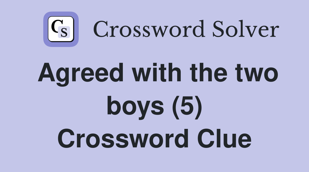 Agreed with the two boys (5) Crossword Clue