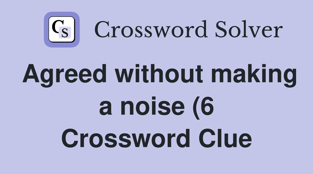 Agreed without making a noise (6) Crossword Clue Answers Crossword Agreed without making a noise (6) Crossword Clue Answers Crossword