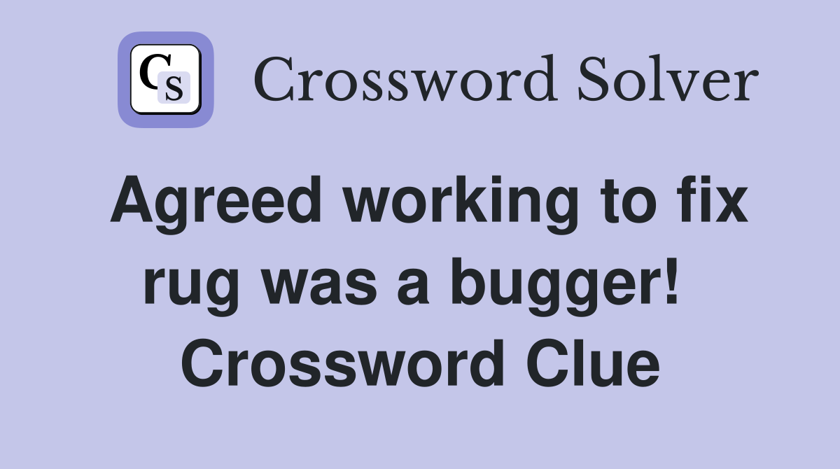 Agreed working to fix rug was a bugger!  Crossword Clue