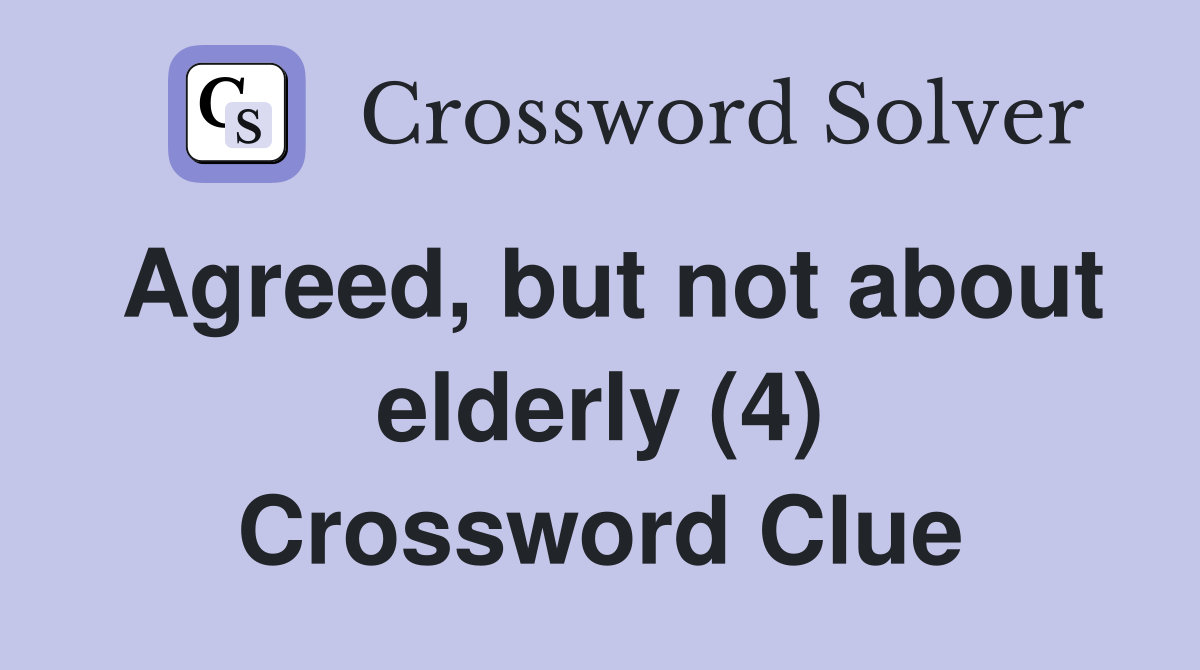 Agreed, but not about elderly (4) Crossword Clue