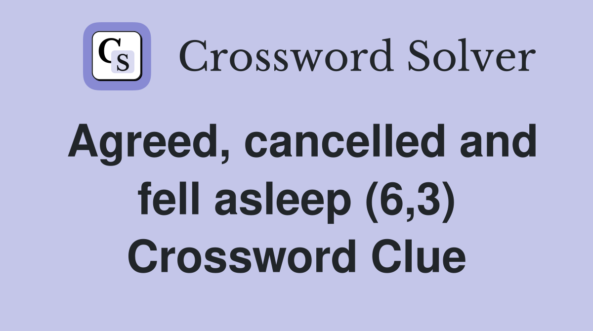 Agreed, cancelled and fell asleep (6,3) Crossword Clue