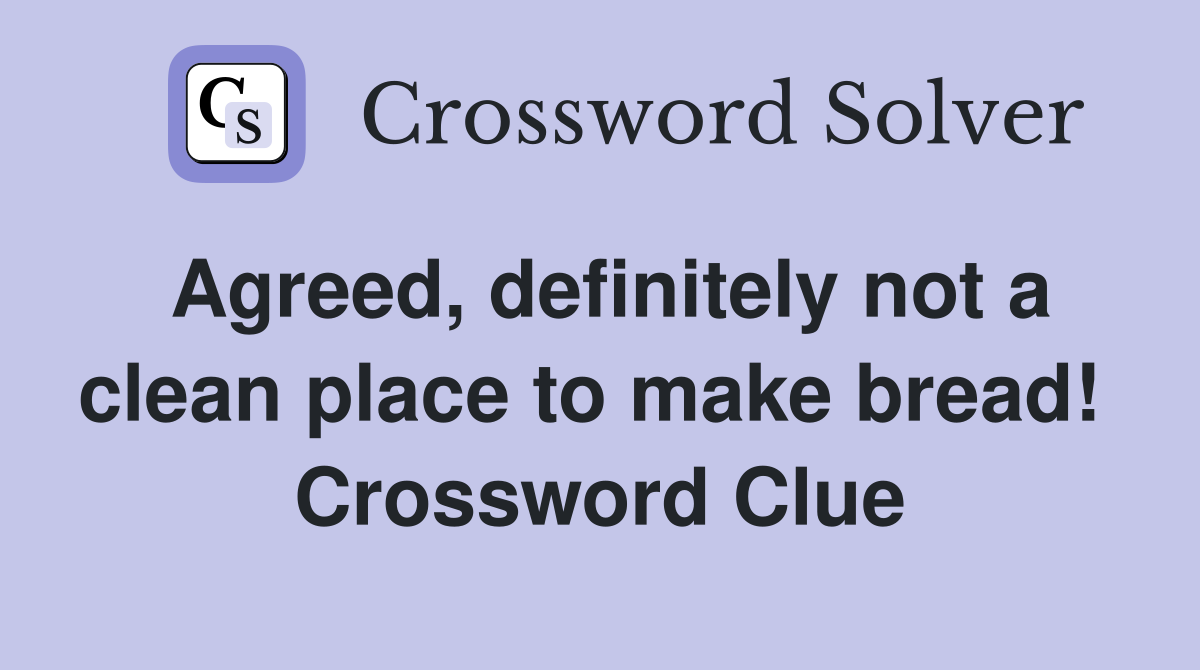 Agreed, definitely not a clean place to make bread!  Crossword Clue