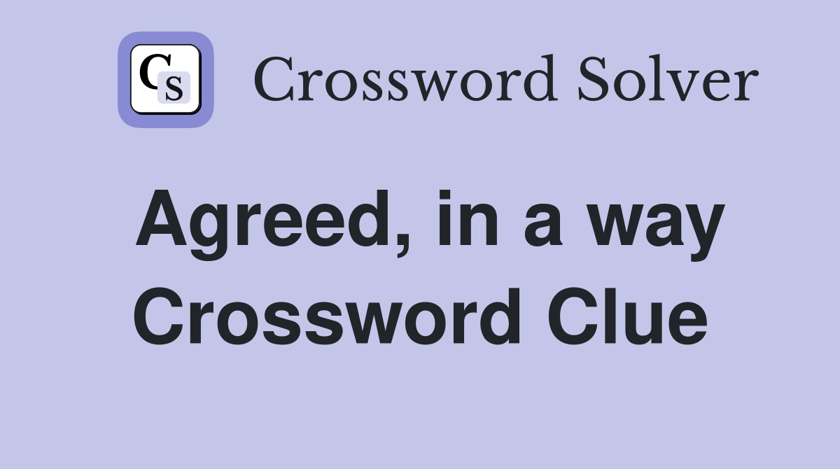 Agreed, in a way Crossword Clue