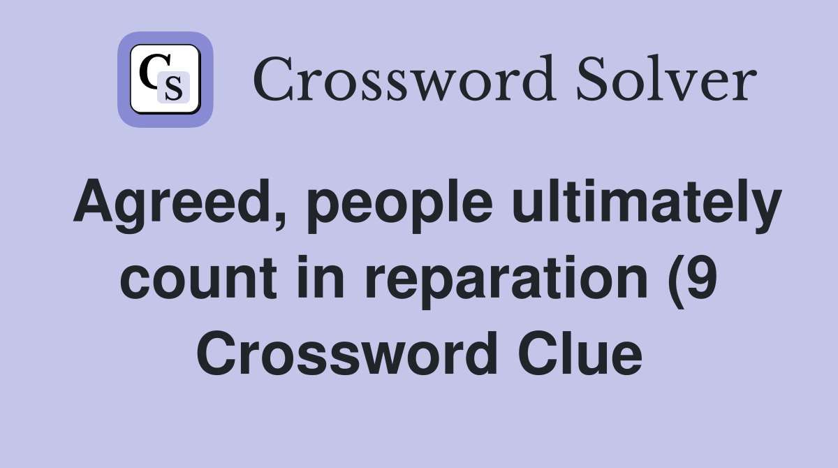 Agreed people ultimately count in reparation (9) Crossword Clue Agreed people ultimately count in reparation (9) Crossword Clue