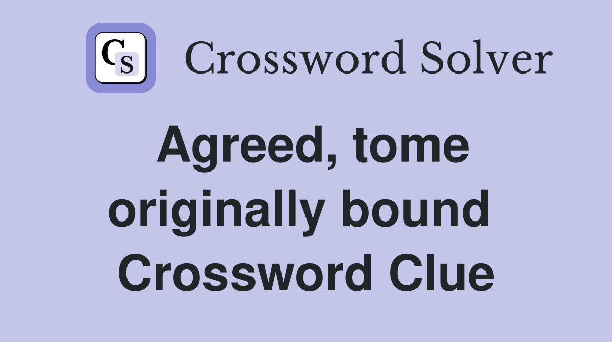 Agreed, tome originally bound  Crossword Clue