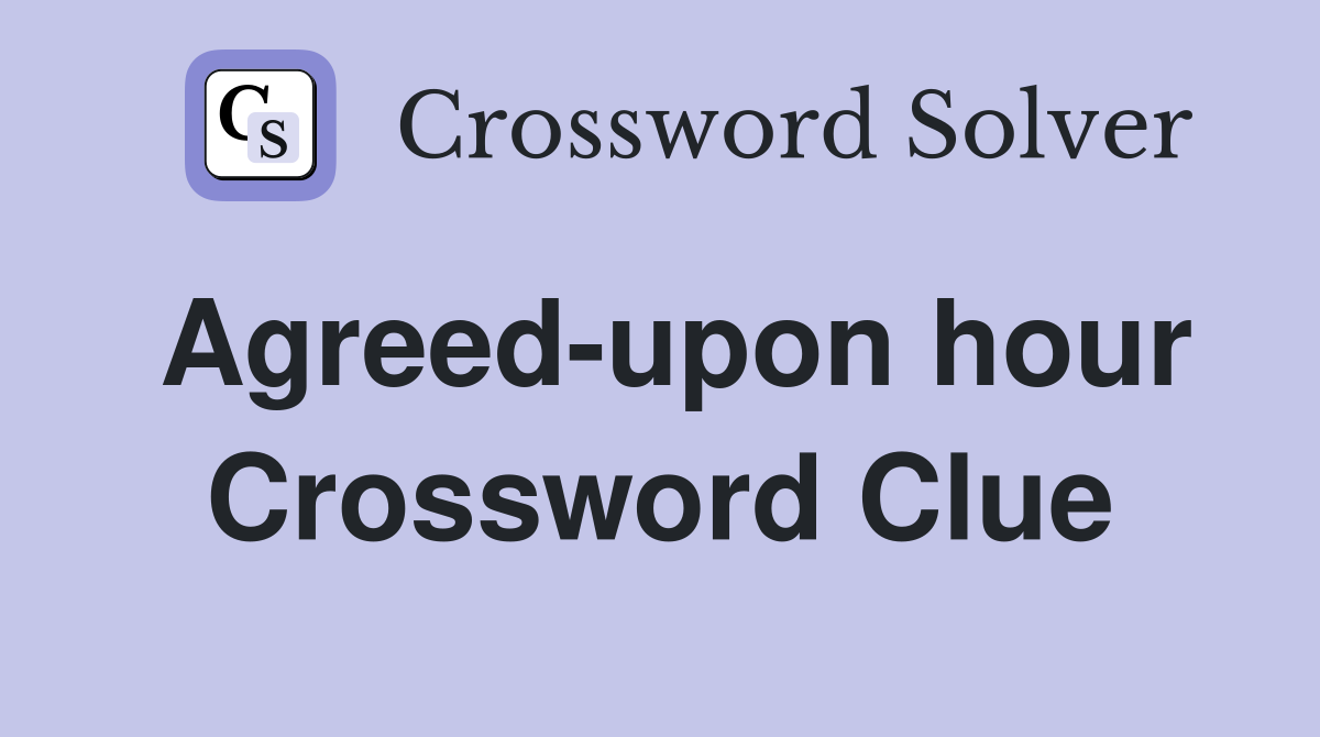 Agreed-upon hour Crossword Clue