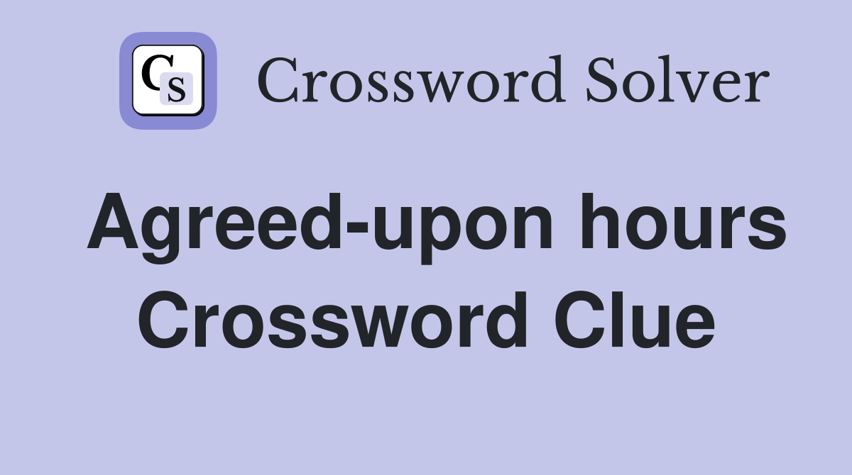 Agreed-upon hours Crossword Clue