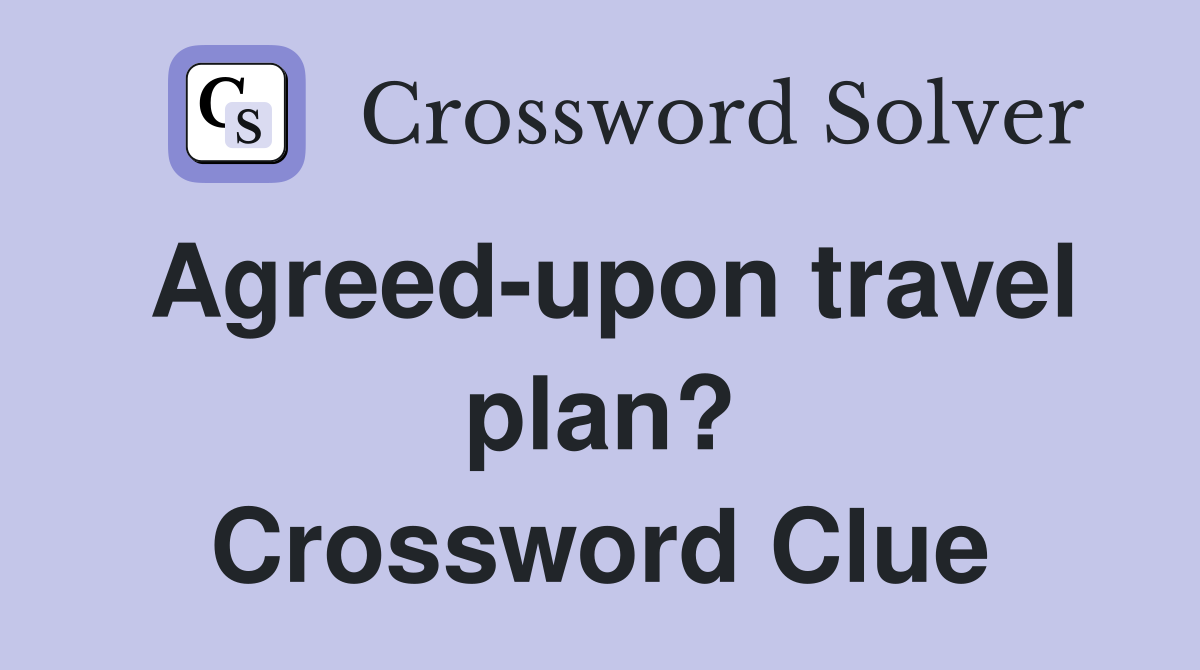 Agreed-upon travel plan? Crossword Clue