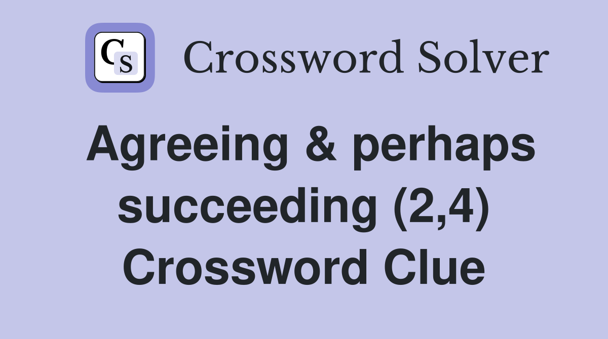 Agreeing & perhaps succeeding (2,4) Crossword Clue