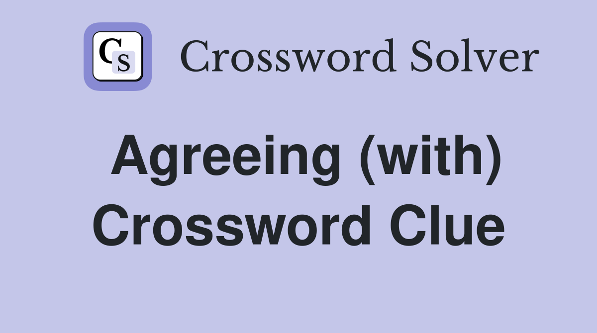 Agreeing (with) Crossword Clue