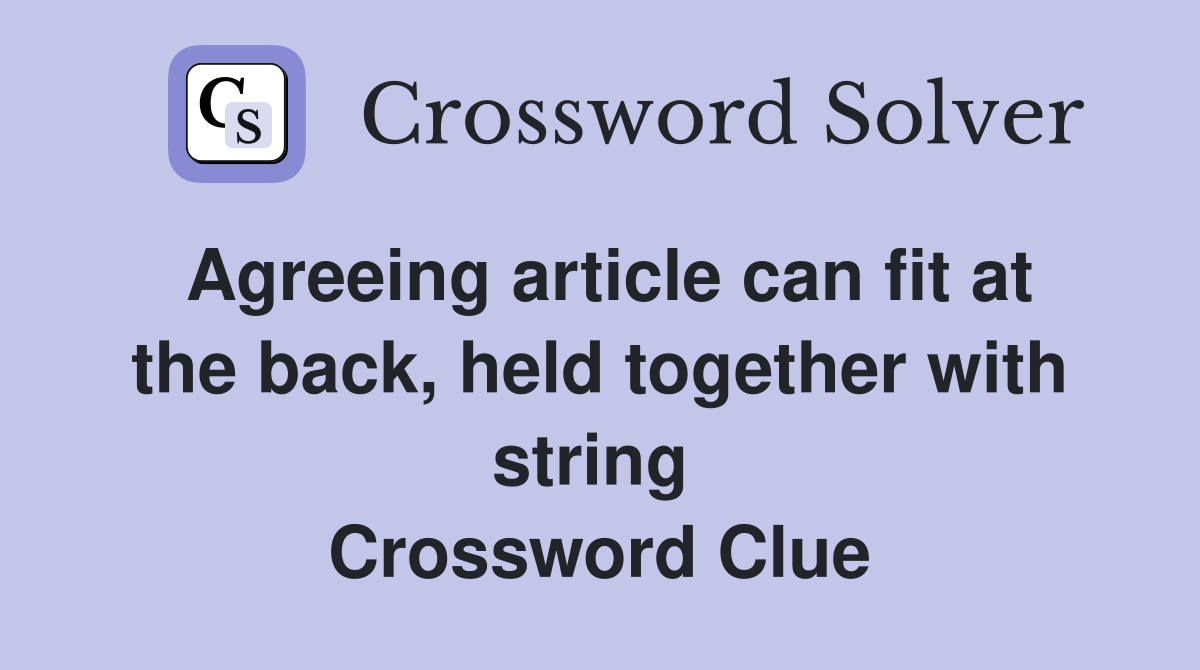 Agreeing article can fit at the back, held together with string  Crossword Clue