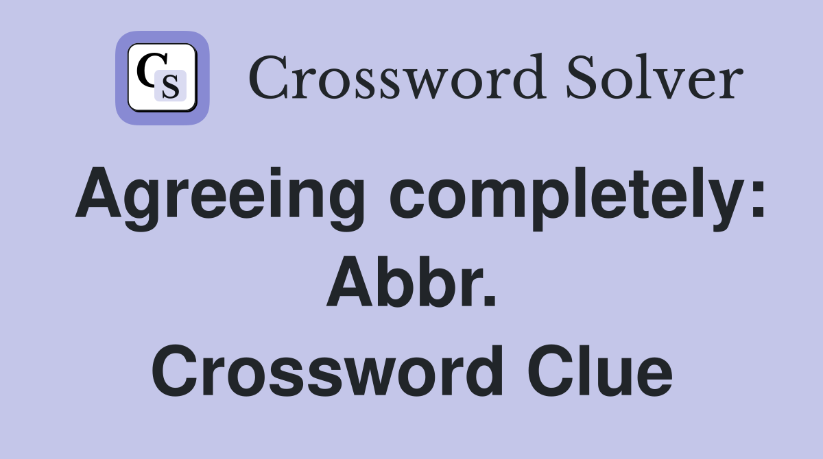 Agreeing completely: Abbr. Crossword Clue