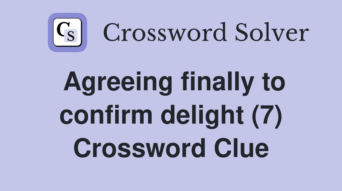 Agreeing finally to confirm delight (7) Crossword Clue