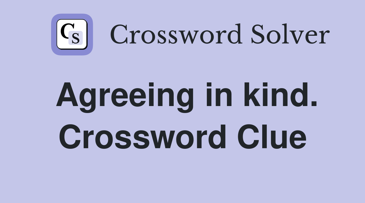 Agreeing in kind. Crossword Clue