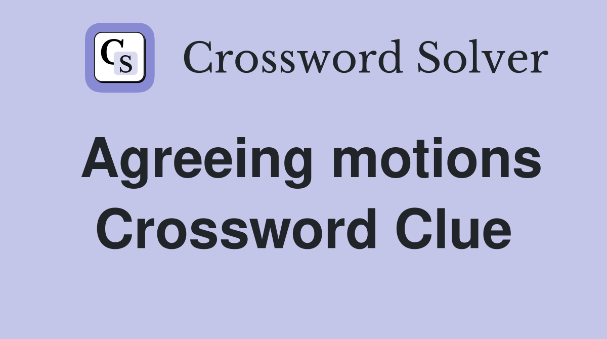 Agreeing motions Crossword Clue