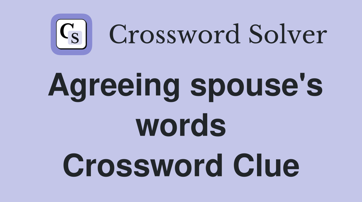 Agreeing spouse's words Crossword Clue