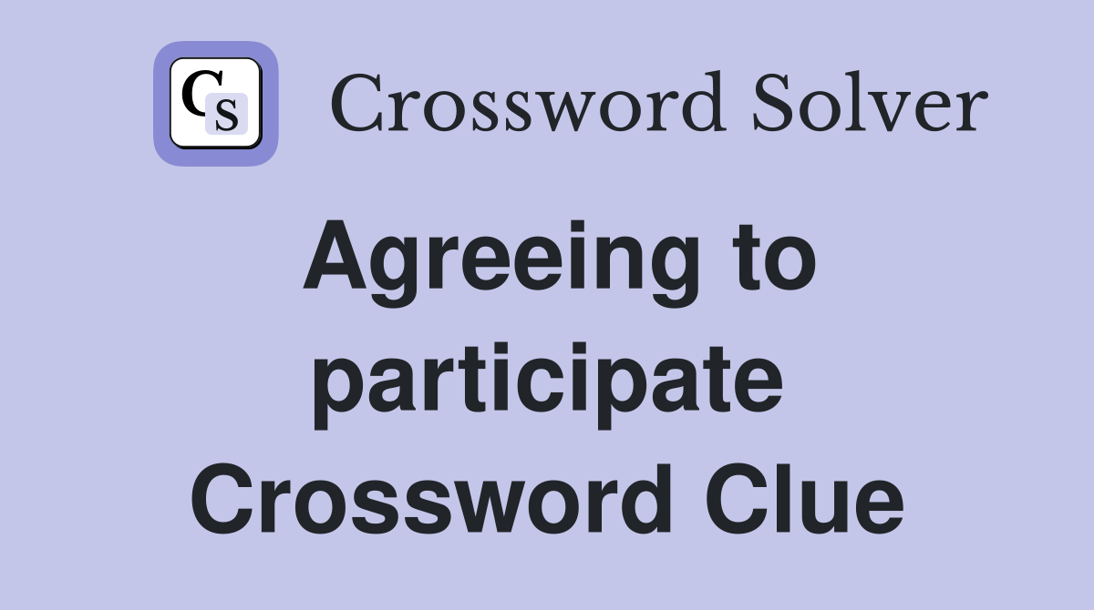 Agreeing to participate Crossword Clue