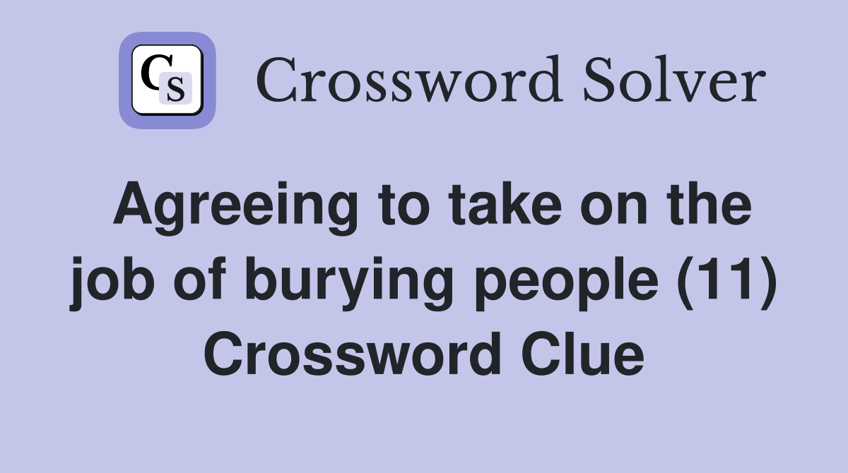 Agreeing to take on the job of burying people (11) Crossword Clue