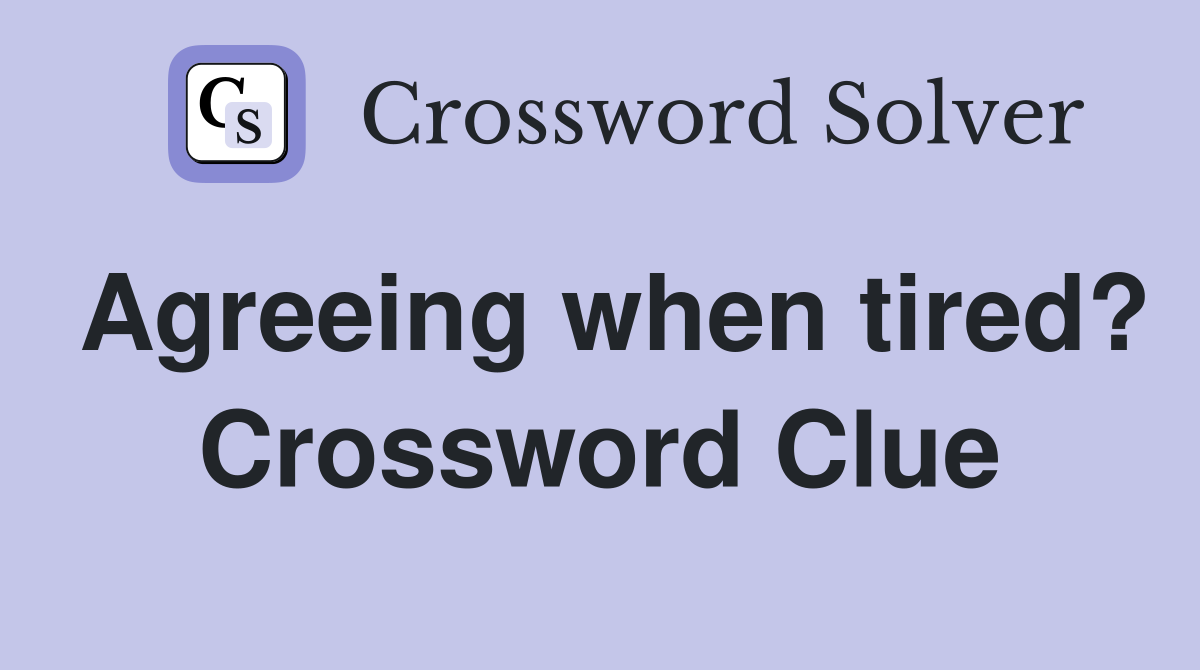 Agreeing when tired? Crossword Clue