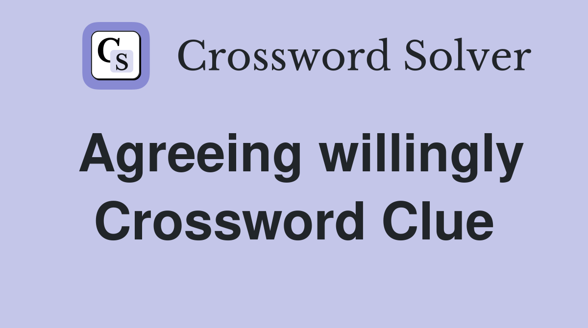Agreeing willingly Crossword Clue