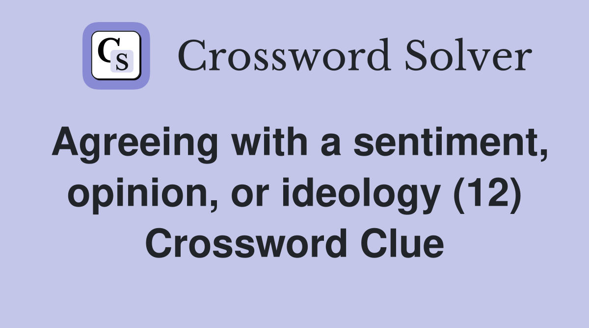 Agreeing with a sentiment, opinion, or ideology (12) Crossword Clue