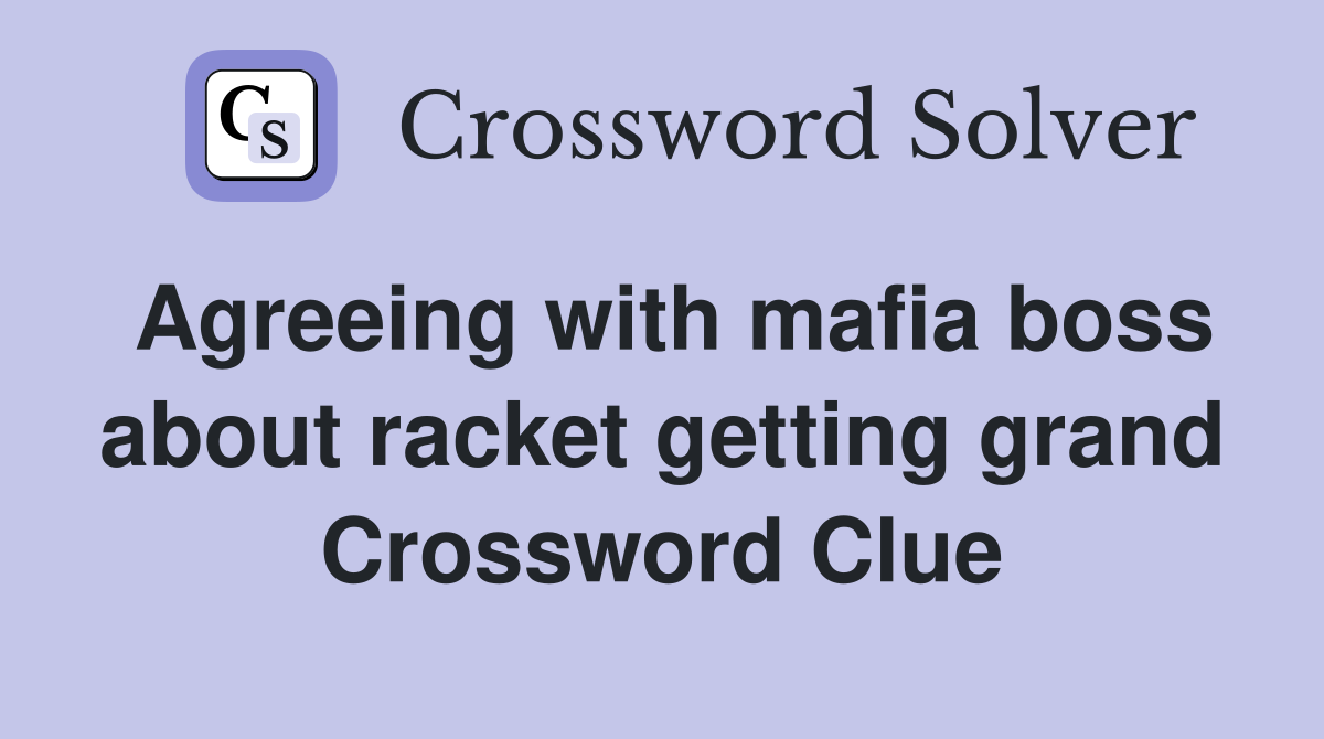 Agreeing with mafia boss about racket getting grand Crossword Clue