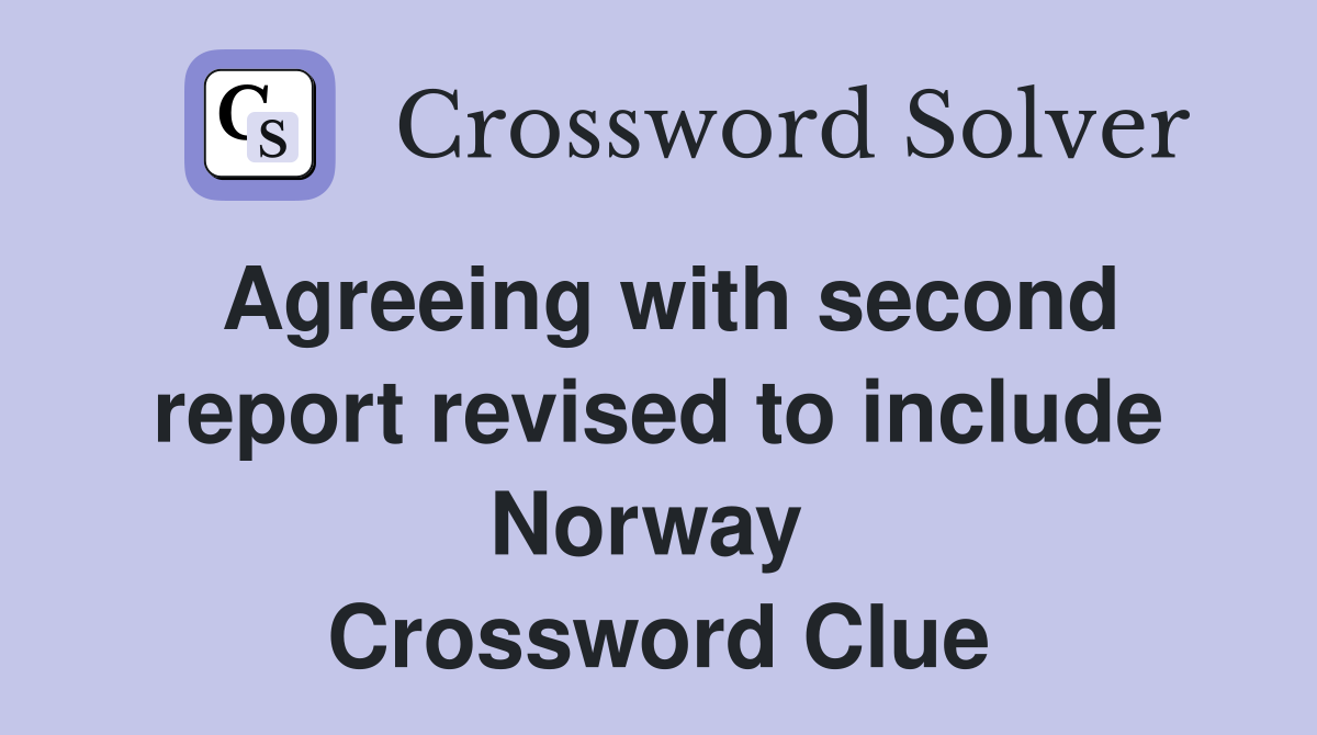 Agreeing with second report revised to include Norway  Crossword Clue